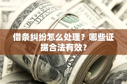 济南借条纠纷怎么处理?哪些证据合法有效? 济南借条纠纷怎么处理?哪些证据合法有效?