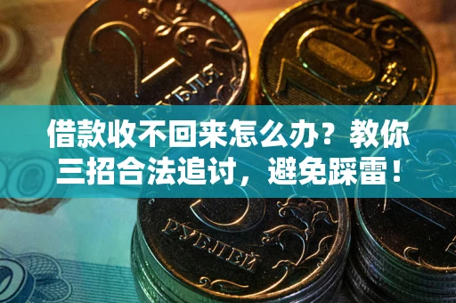 济南借款收不回来怎么办?教你三招合法追讨,避免踩雷! 济南借款收不回来怎么办?教你三招合法追讨,避免踩雷!