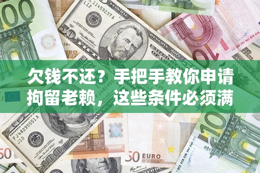济南欠钱不还?手把手教你申请拘留老赖,这些条件必须满足! 济南欠钱不还?手把手教你申请拘留老赖,这些条件必须满足!